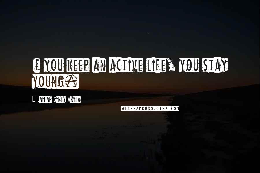 Lailah Gifty Akita Quotes: If you keep an active life, you stay young.