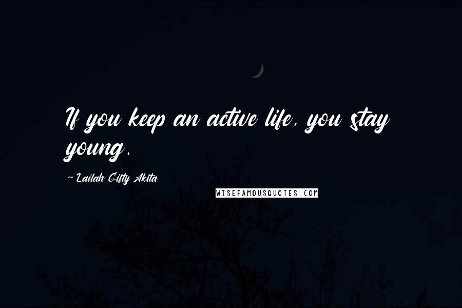 Lailah Gifty Akita Quotes: If you keep an active life, you stay young.