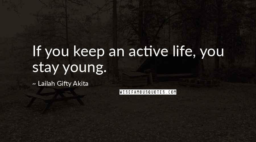 Lailah Gifty Akita Quotes: If you keep an active life, you stay young.