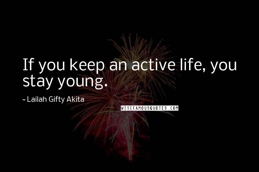 Lailah Gifty Akita Quotes: If you keep an active life, you stay young.