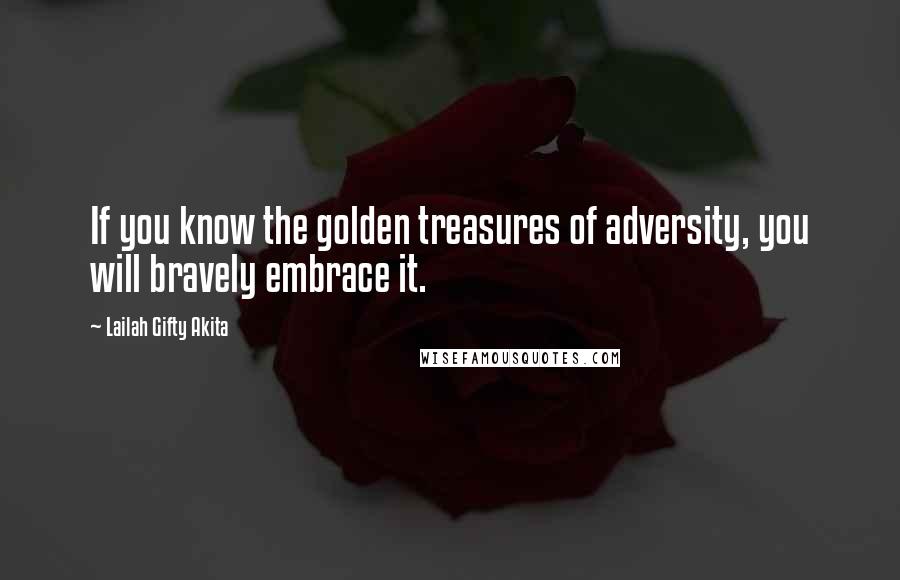 Lailah Gifty Akita Quotes: If you know the golden treasures of adversity, you will bravely embrace it.