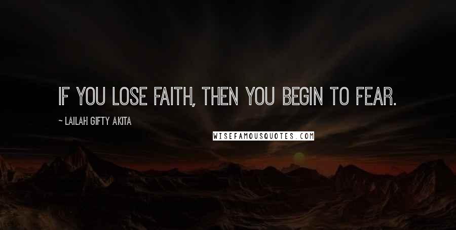 Lailah Gifty Akita Quotes: If you lose faith, then you begin to fear.
