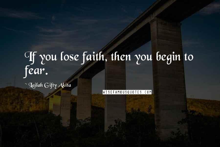 Lailah Gifty Akita Quotes: If you lose faith, then you begin to fear.