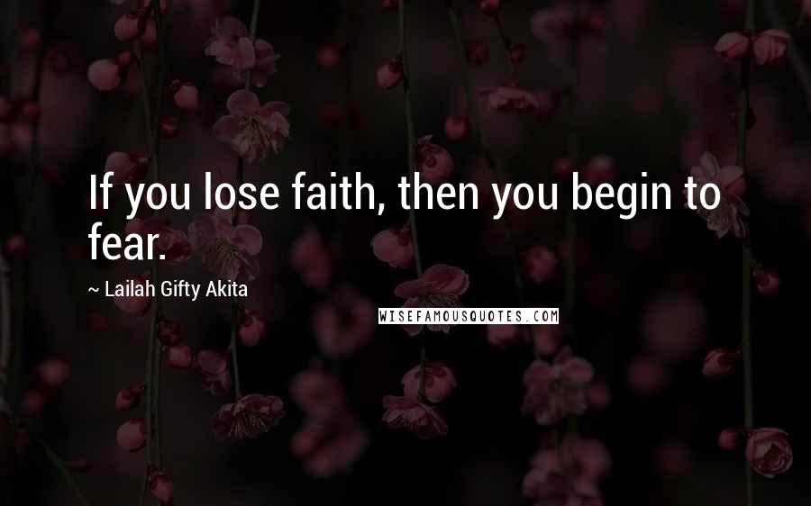 Lailah Gifty Akita Quotes: If you lose faith, then you begin to fear.