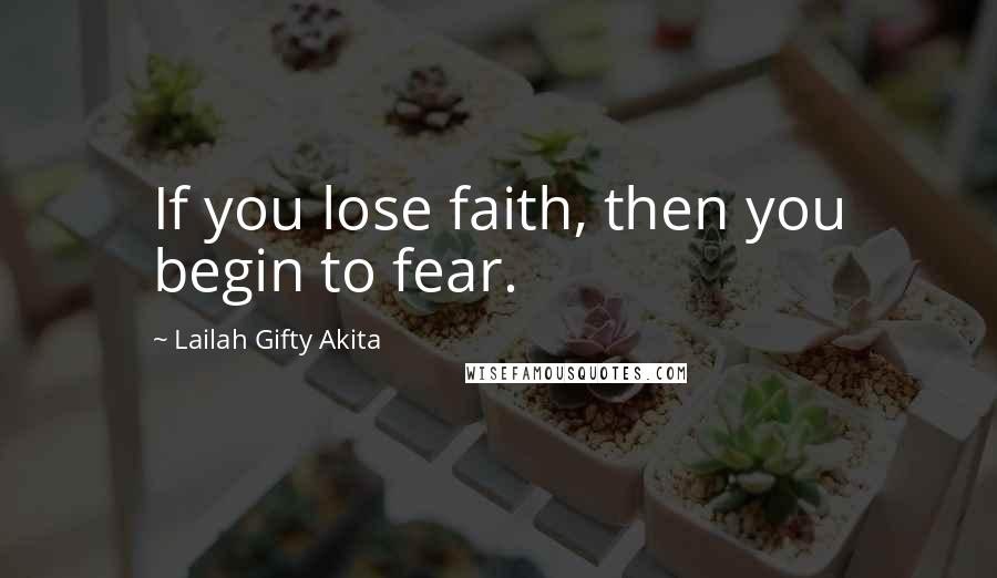 Lailah Gifty Akita Quotes: If you lose faith, then you begin to fear.