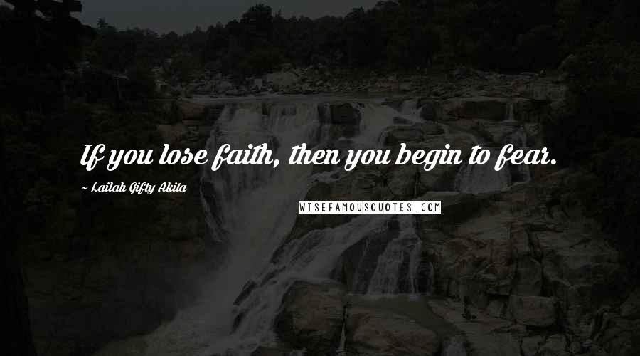 Lailah Gifty Akita Quotes: If you lose faith, then you begin to fear.