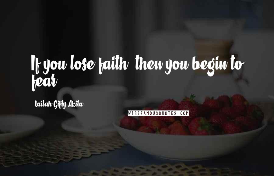 Lailah Gifty Akita Quotes: If you lose faith, then you begin to fear.