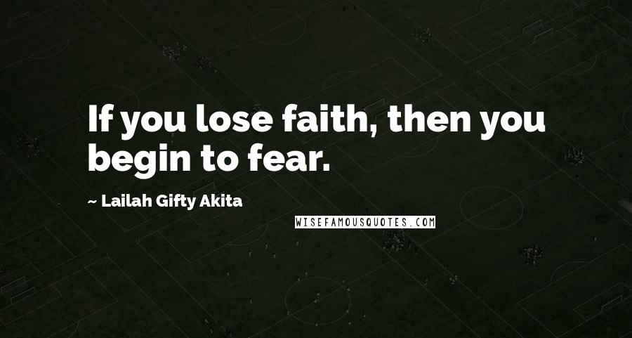 Lailah Gifty Akita Quotes: If you lose faith, then you begin to fear.