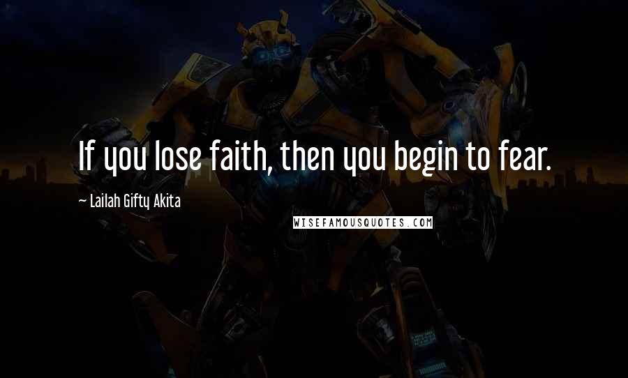 Lailah Gifty Akita Quotes: If you lose faith, then you begin to fear.