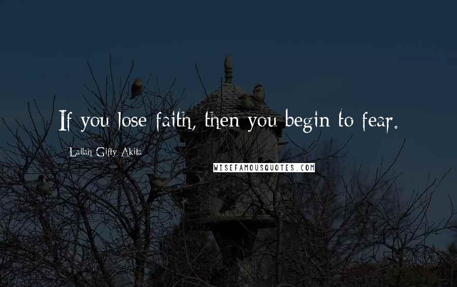 Lailah Gifty Akita Quotes: If you lose faith, then you begin to fear.