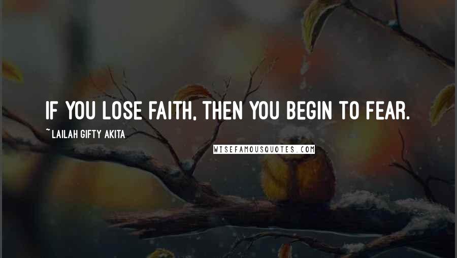 Lailah Gifty Akita Quotes: If you lose faith, then you begin to fear.