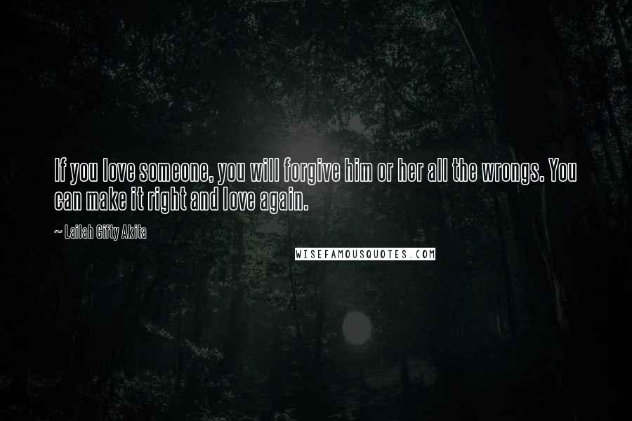 Lailah Gifty Akita Quotes: If you love someone, you will forgive him or her all the wrongs. You can make it right and love again.