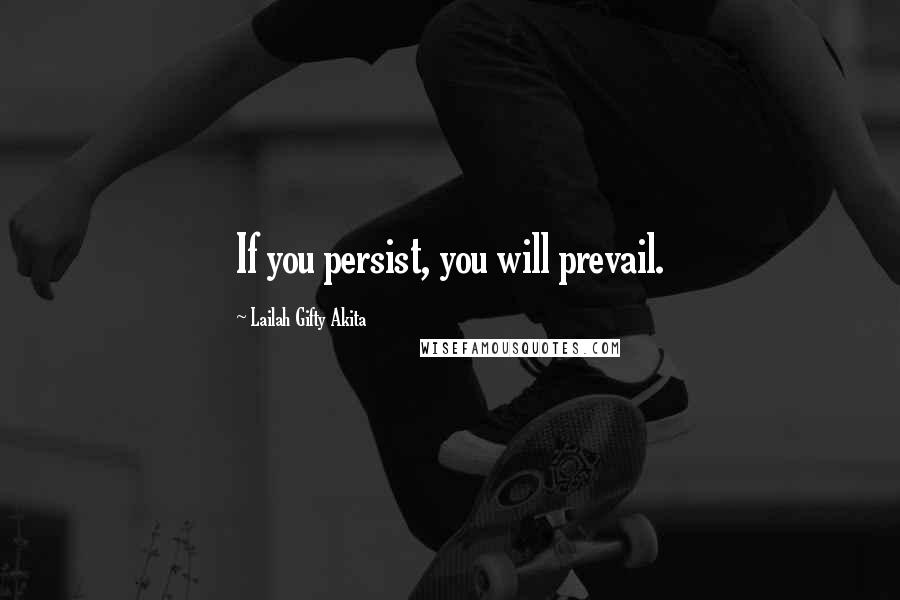 Lailah Gifty Akita Quotes: If you persist, you will prevail.