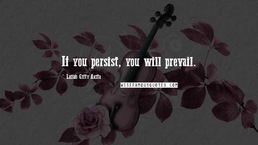 Lailah Gifty Akita Quotes: If you persist, you will prevail.