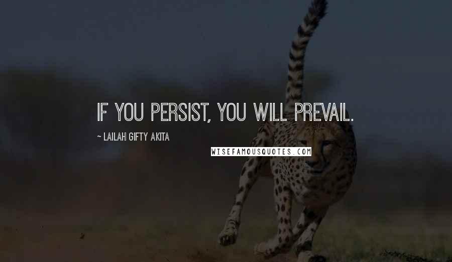 Lailah Gifty Akita Quotes: If you persist, you will prevail.