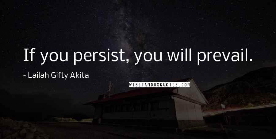 Lailah Gifty Akita Quotes: If you persist, you will prevail.