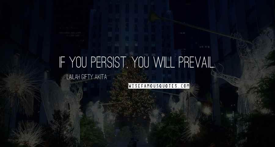 Lailah Gifty Akita Quotes: If you persist, you will prevail.