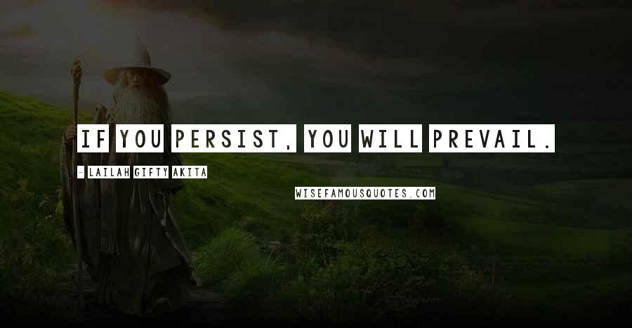 Lailah Gifty Akita Quotes: If you persist, you will prevail.