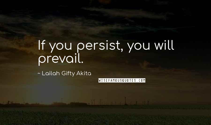 Lailah Gifty Akita Quotes: If you persist, you will prevail.