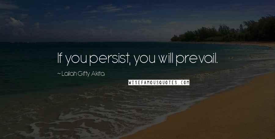 Lailah Gifty Akita Quotes: If you persist, you will prevail.