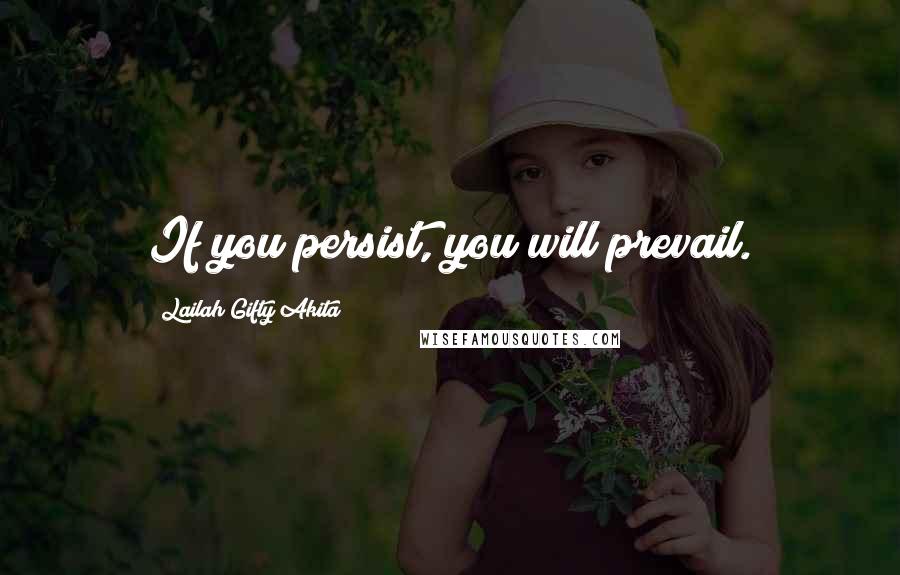 Lailah Gifty Akita Quotes: If you persist, you will prevail.