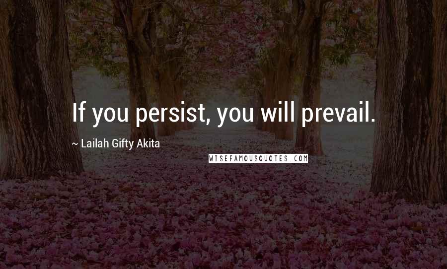 Lailah Gifty Akita Quotes: If you persist, you will prevail.