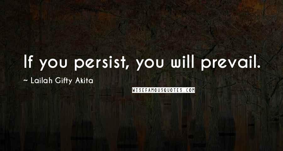 Lailah Gifty Akita Quotes: If you persist, you will prevail.