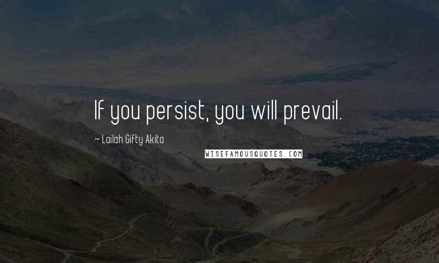 Lailah Gifty Akita Quotes: If you persist, you will prevail.