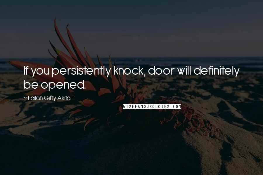 Lailah Gifty Akita Quotes: If you persistently knock, door will definitely be opened.