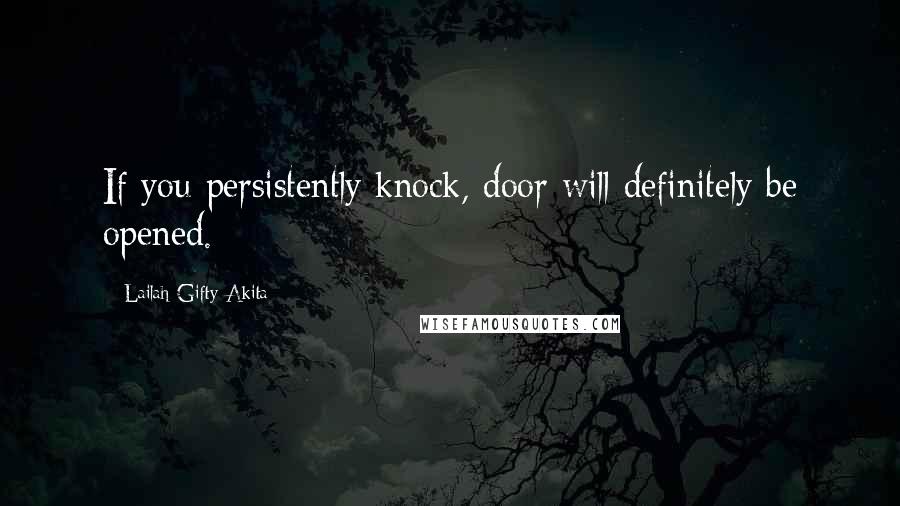 Lailah Gifty Akita Quotes: If you persistently knock, door will definitely be opened.