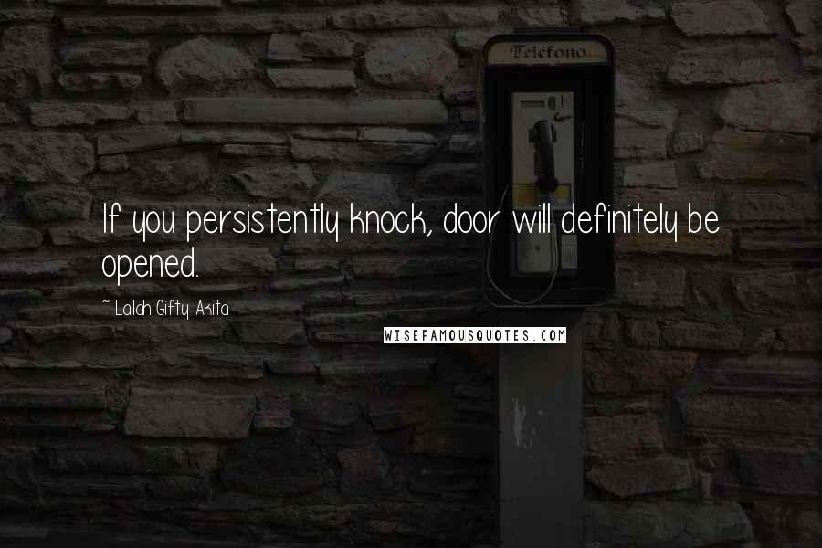 Lailah Gifty Akita Quotes: If you persistently knock, door will definitely be opened.