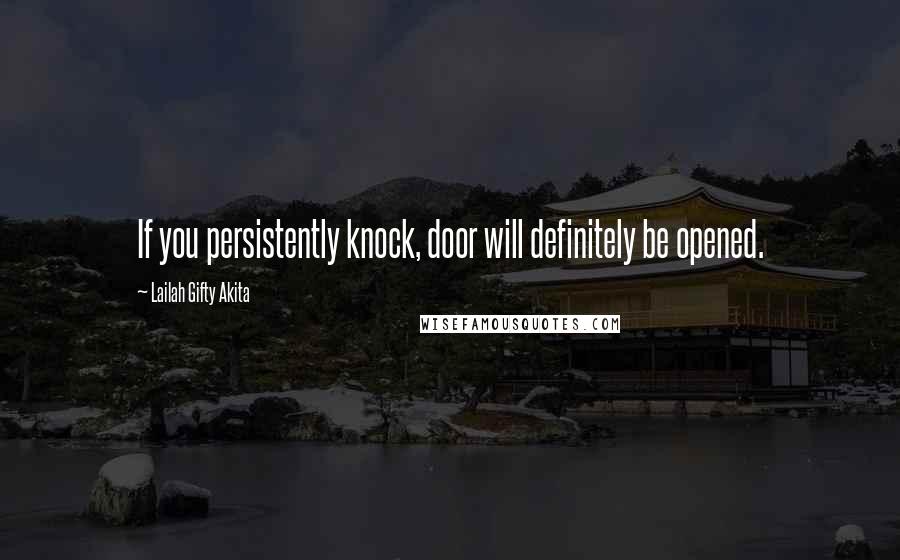 Lailah Gifty Akita Quotes: If you persistently knock, door will definitely be opened.