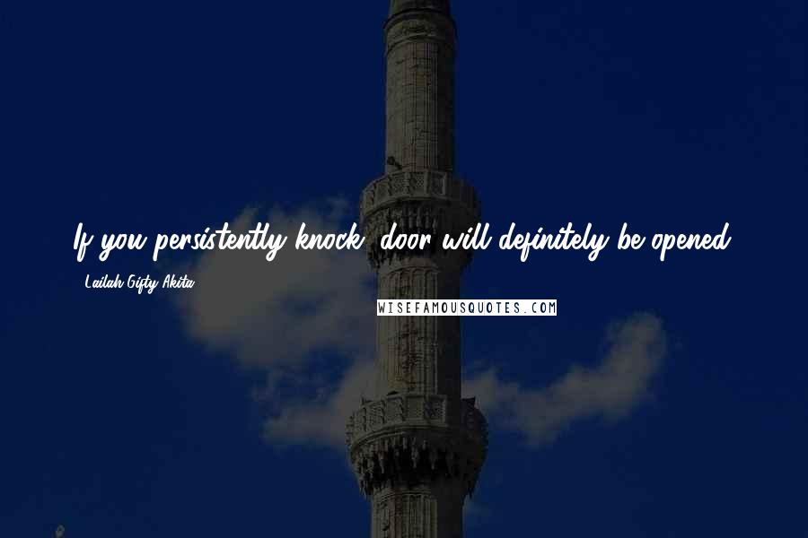 Lailah Gifty Akita Quotes: If you persistently knock, door will definitely be opened.