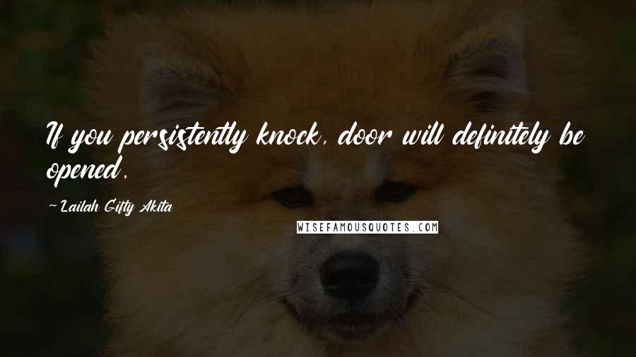 Lailah Gifty Akita Quotes: If you persistently knock, door will definitely be opened.