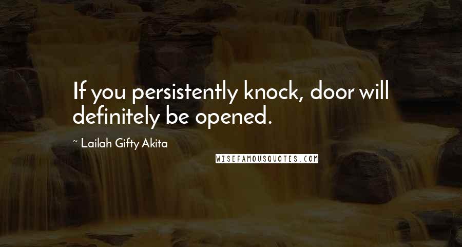 Lailah Gifty Akita Quotes: If you persistently knock, door will definitely be opened.