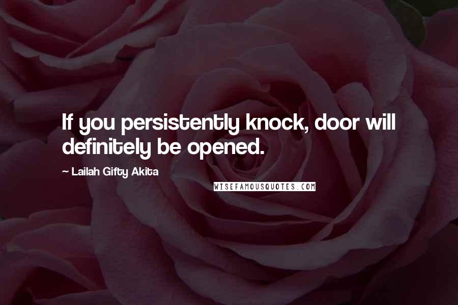 Lailah Gifty Akita Quotes: If you persistently knock, door will definitely be opened.