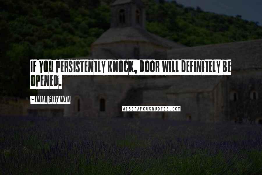 Lailah Gifty Akita Quotes: If you persistently knock, door will definitely be opened.