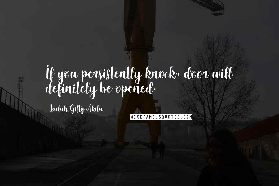 Lailah Gifty Akita Quotes: If you persistently knock, door will definitely be opened.