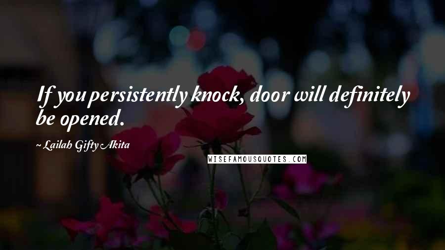 Lailah Gifty Akita Quotes: If you persistently knock, door will definitely be opened.