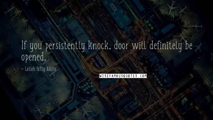 Lailah Gifty Akita Quotes: If you persistently knock, door will definitely be opened.