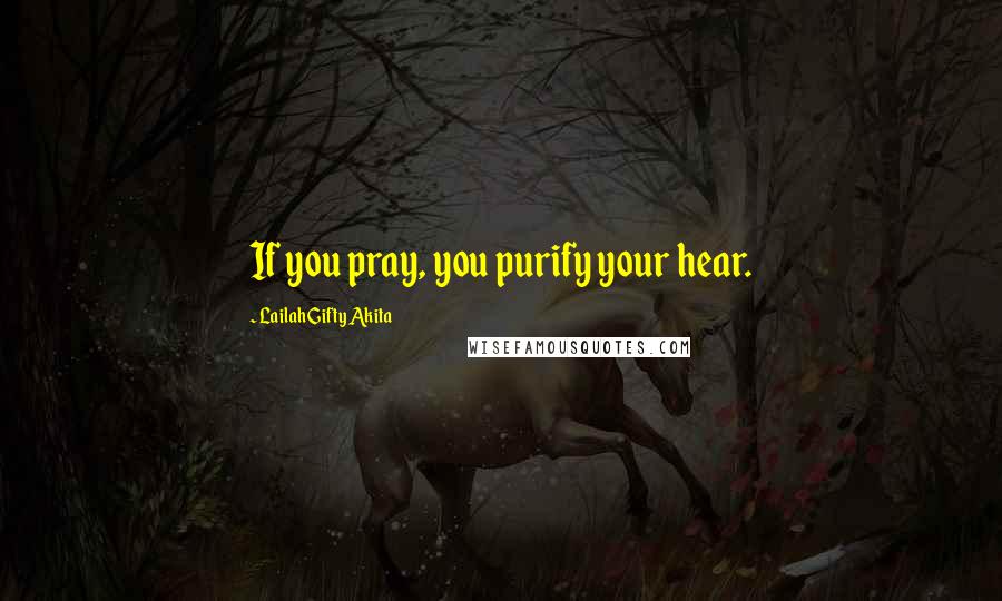 Lailah Gifty Akita Quotes: If you pray, you purify your hear.