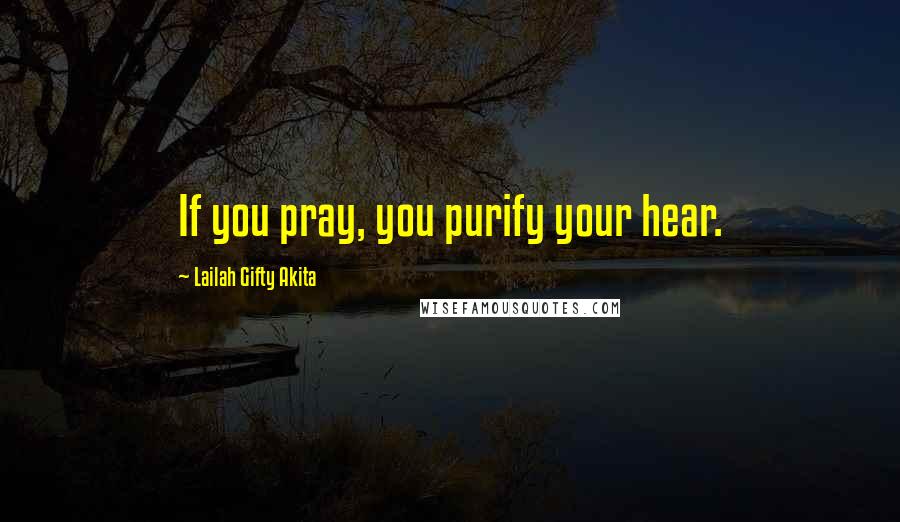 Lailah Gifty Akita Quotes: If you pray, you purify your hear.