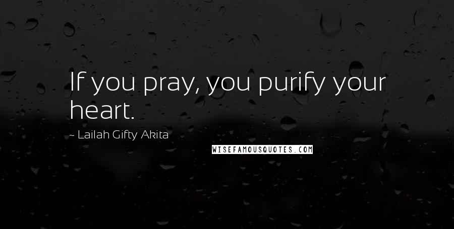 Lailah Gifty Akita Quotes: If you pray, you purify your heart.