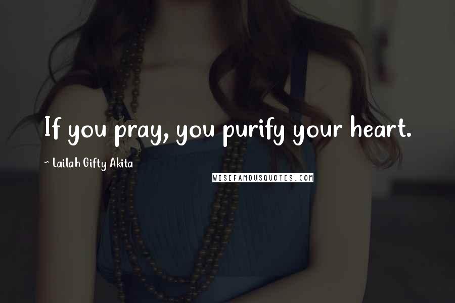 Lailah Gifty Akita Quotes: If you pray, you purify your heart.