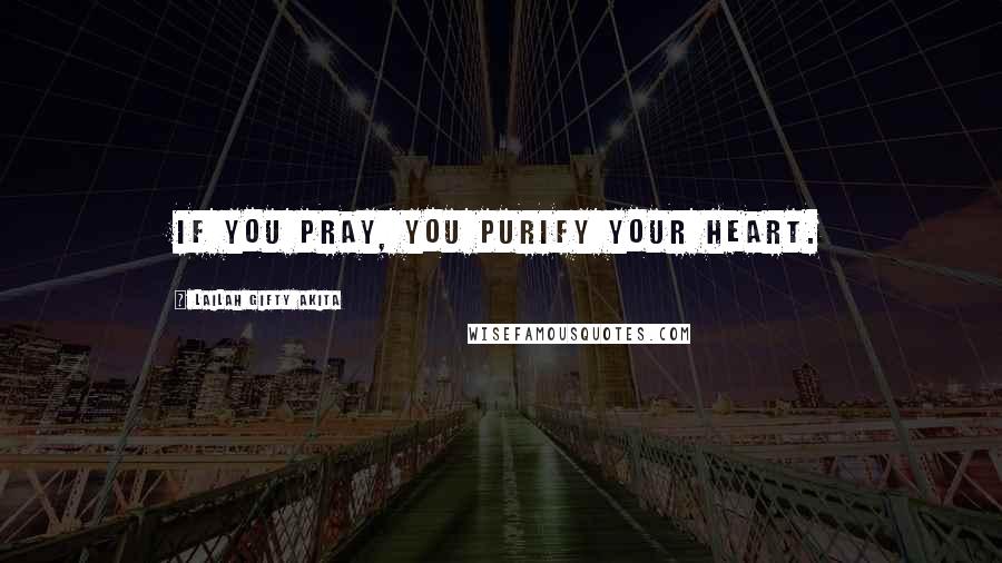 Lailah Gifty Akita Quotes: If you pray, you purify your heart.