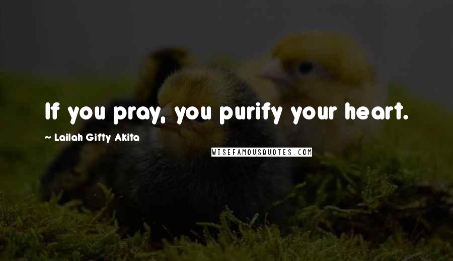 Lailah Gifty Akita Quotes: If you pray, you purify your heart.