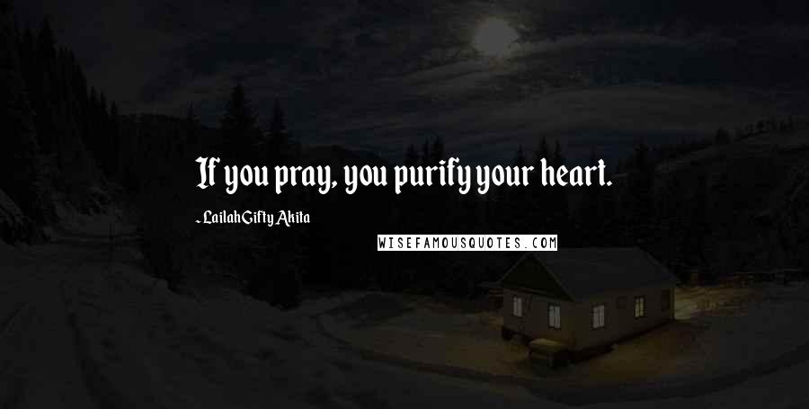 Lailah Gifty Akita Quotes: If you pray, you purify your heart.