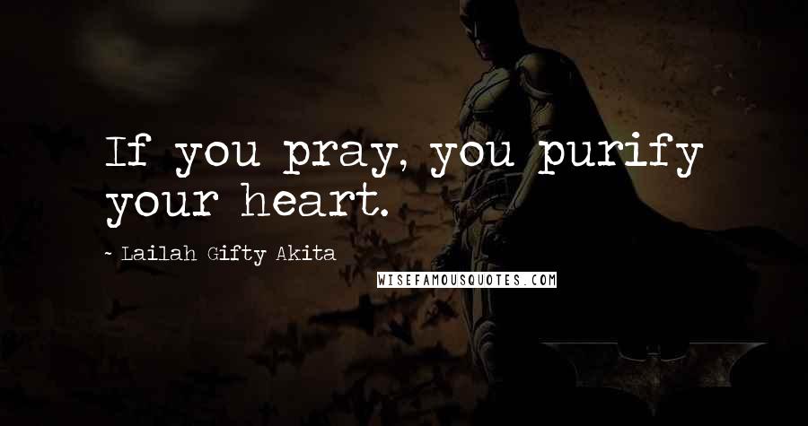 Lailah Gifty Akita Quotes: If you pray, you purify your heart.