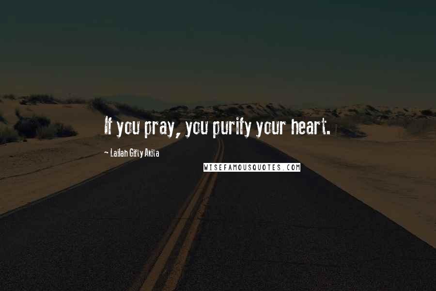 Lailah Gifty Akita Quotes: If you pray, you purify your heart.