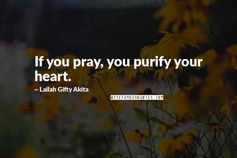 Lailah Gifty Akita Quotes: If you pray, you purify your heart.